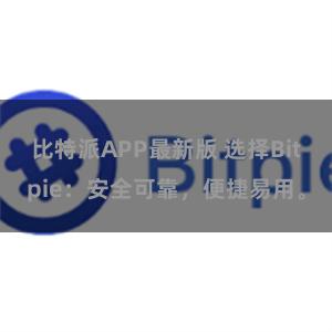 比特派APP最新版 选择Bitpie：安全可靠，便捷易用。