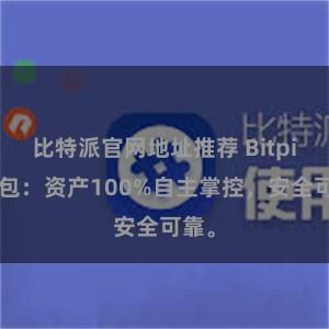 比特派官网地址推荐 Bitpie钱包：资产100%自主掌控，安全可靠。