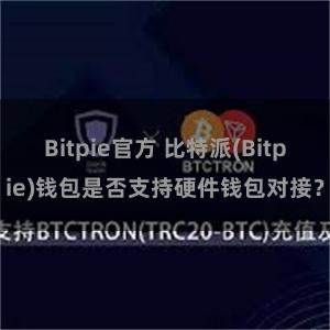 Bitpie官方 比特派(Bitpie)钱包是否支持硬件钱包对接？