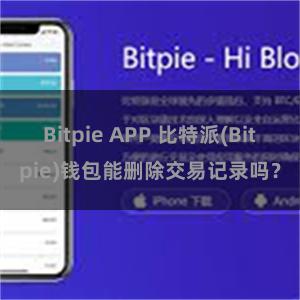 Bitpie APP 比特派(Bitpie)钱包能删除交易记录吗？