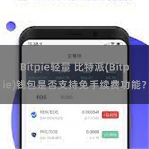 Bitpie轻量 比特派(Bitpie)钱包是否支持免手续费功能？