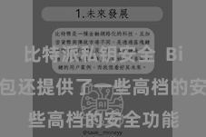 比特派私钥安全  Bitpie钱包还提供了一些高档的安全功能